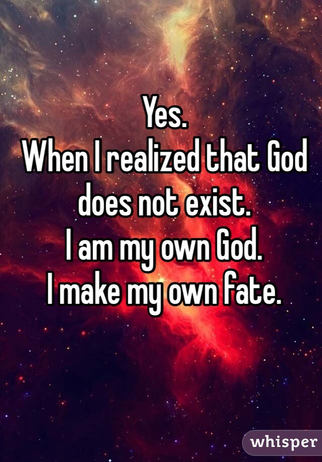 Yes.
When I realized that God does not exist.
I am my own God.
I make my own fate.