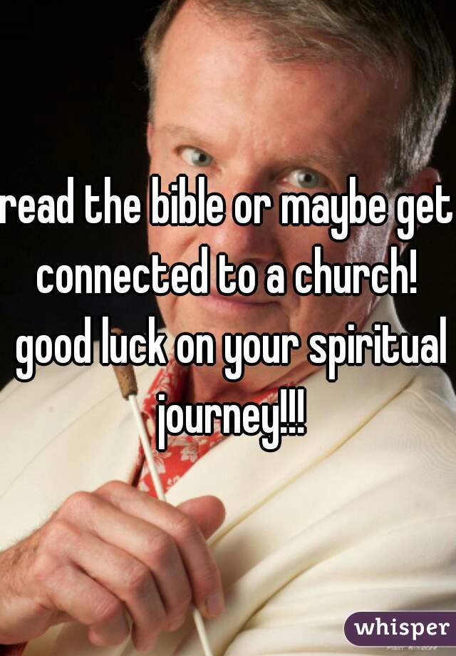 read the bible or maybe get connected to a church!  good luck on your spiritual journey!!!