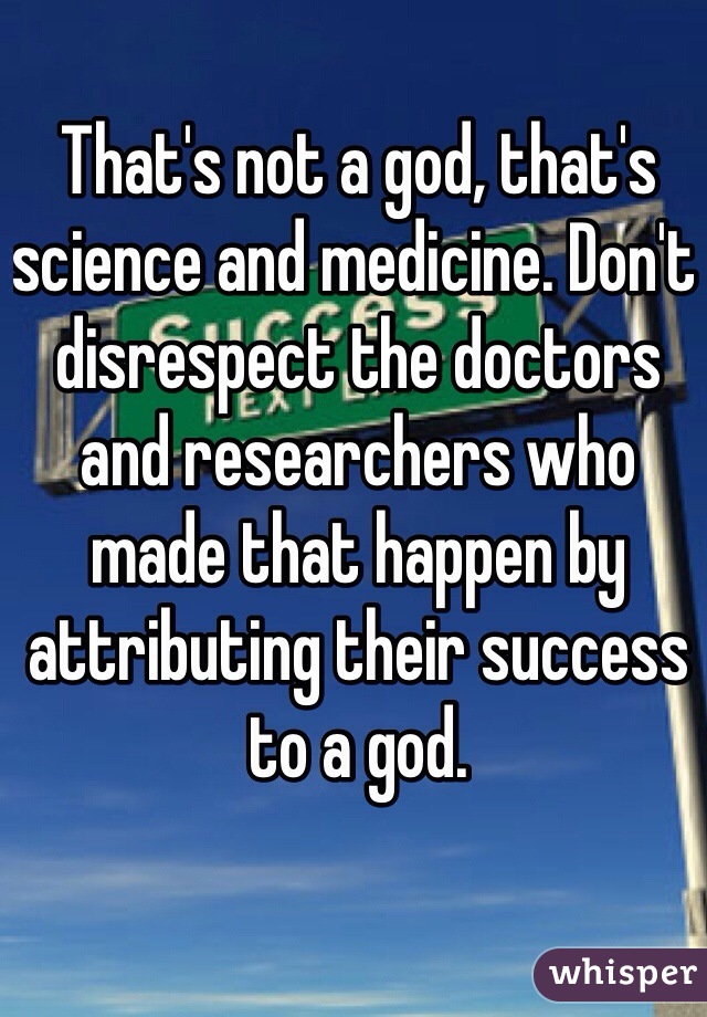 That's not a god, that's science and medicine. Don't disrespect the doctors and researchers who made that happen by attributing their success to a god. 