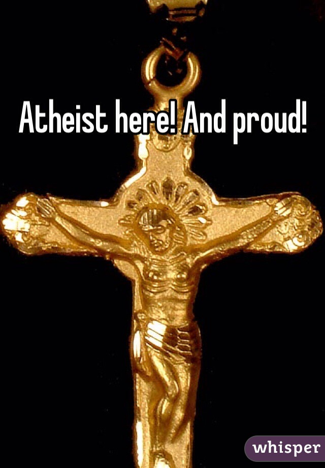 Atheist here! And proud!