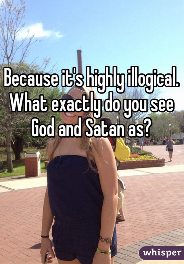 Because it's highly illogical. What exactly do you see God and Satan as?