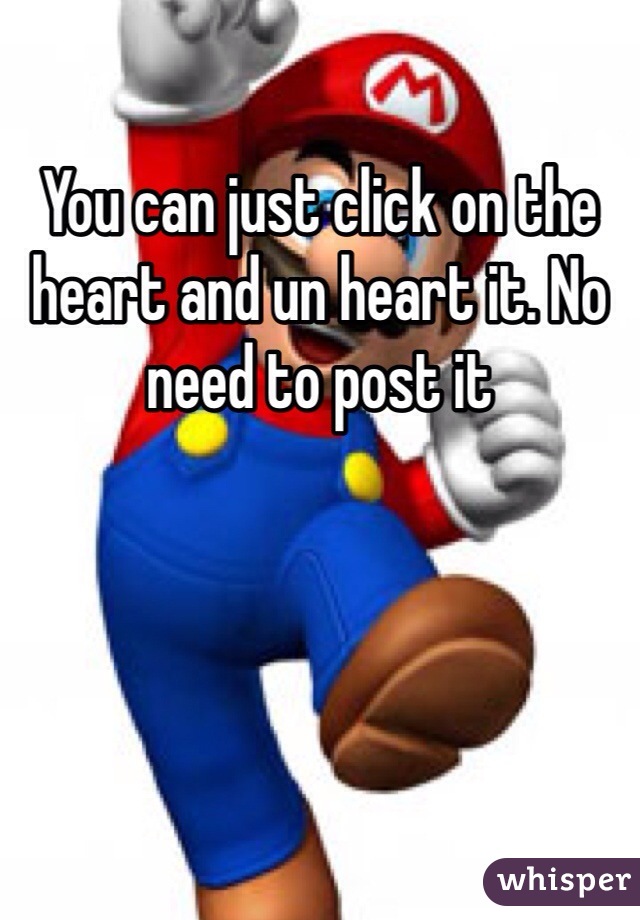 You can just click on the heart and un heart it. No need to post it