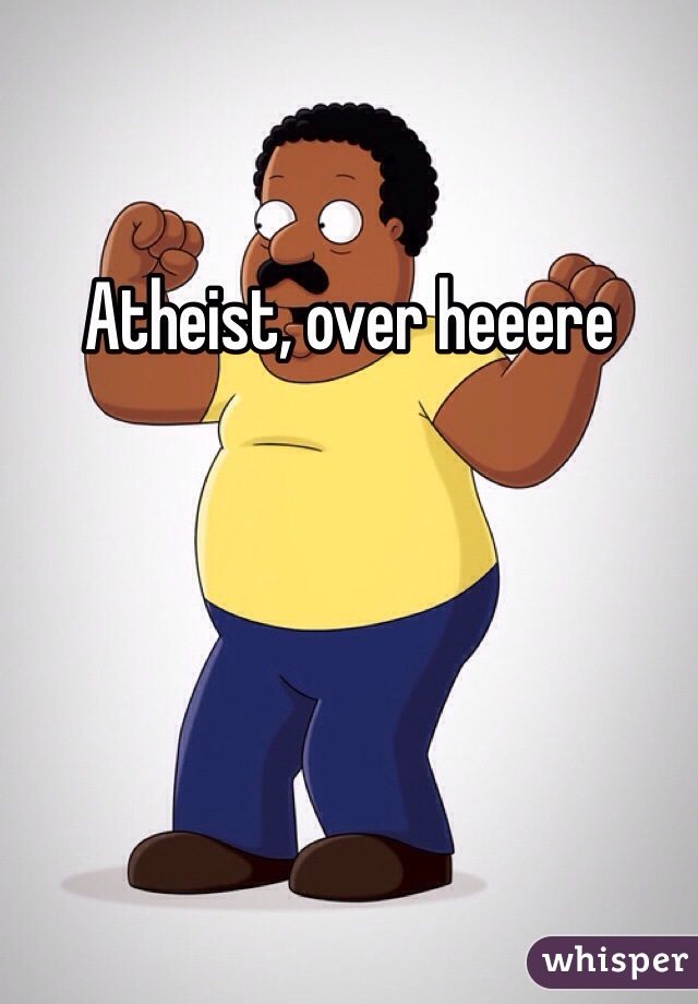 Atheist, over heeere