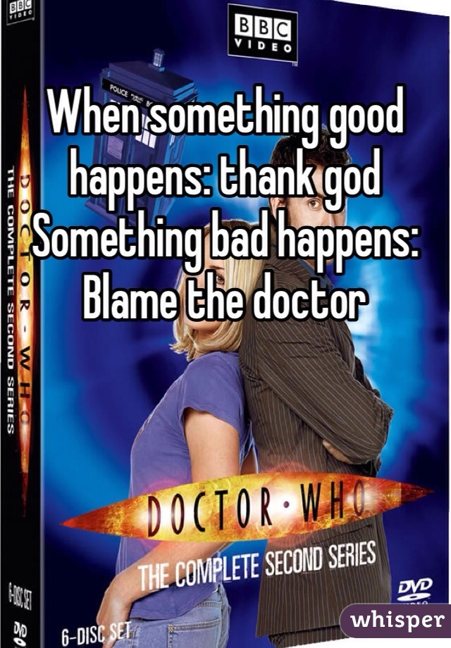 When something good happens: thank god
Something bad happens:
Blame the doctor