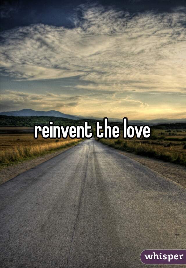 reinvent the love