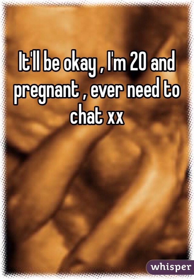 It'll be okay , I'm 20 and pregnant , ever need to chat xx