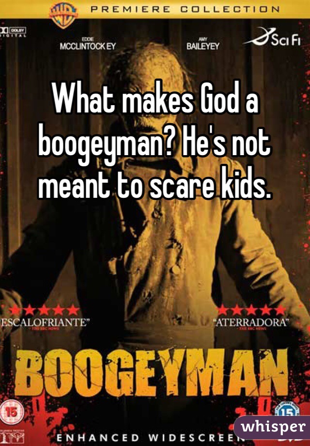 What makes God a boogeyman? He's not meant to scare kids. 