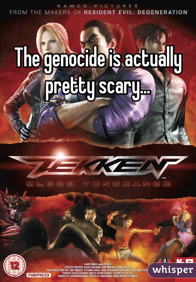 The genocide is actually pretty scary...