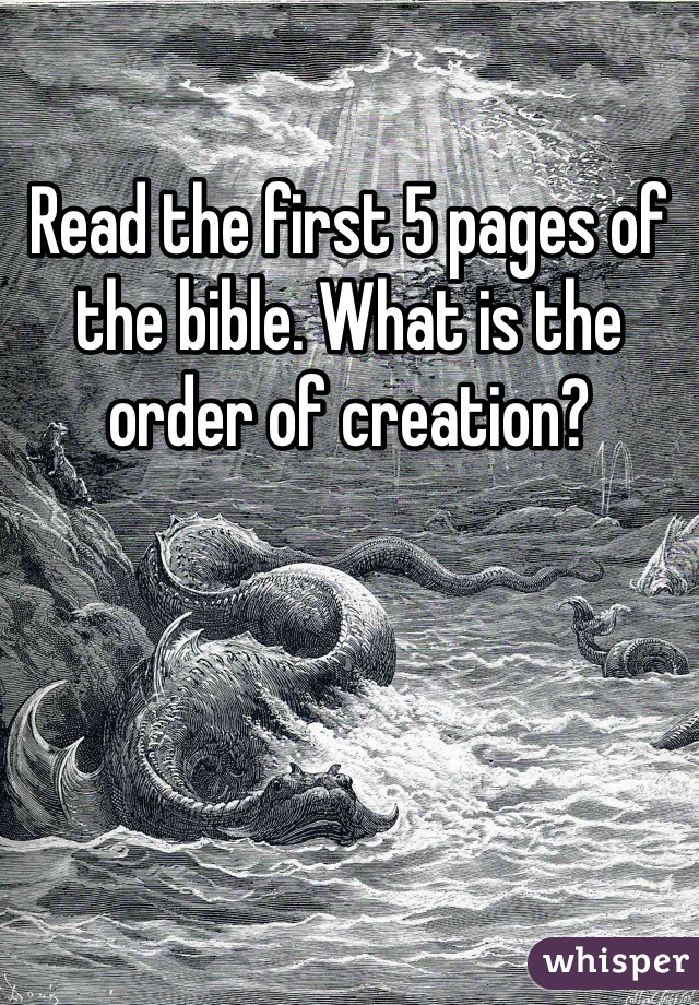 Read the first 5 pages of the bible. What is the order of creation? 