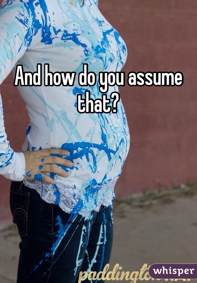 And how do you assume that?