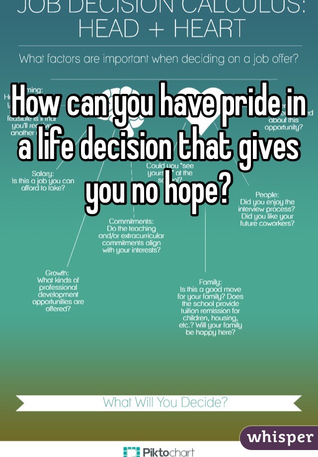 How can you have pride in a life decision that gives you no hope? 