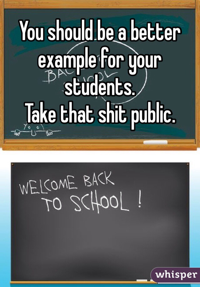 You should be a better example for your students.
Take that shit public.