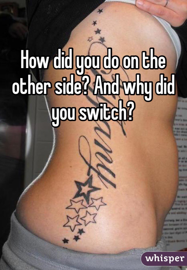 How did you do on the other side? And why did you switch? 