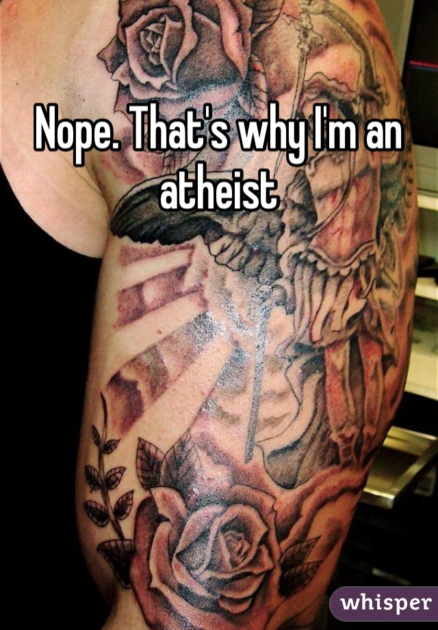 Nope. That's why I'm an atheist