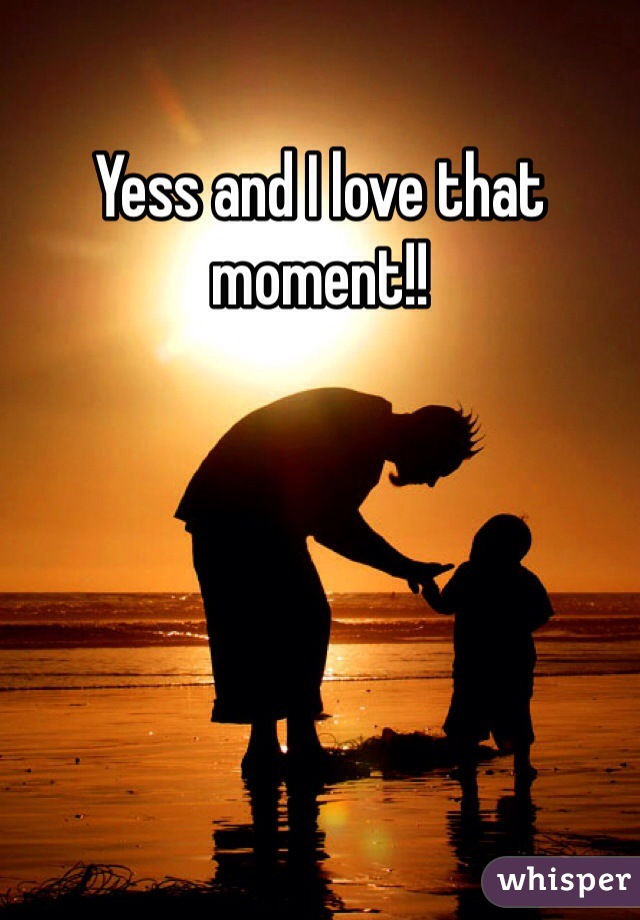 Yess and I love that moment!!