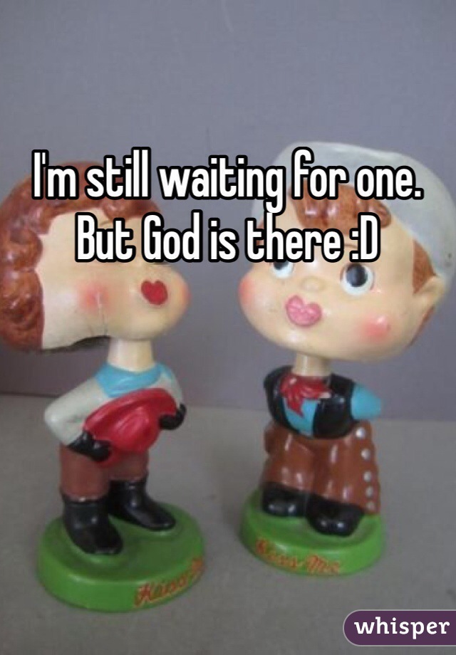 I'm still waiting for one. But God is there :D