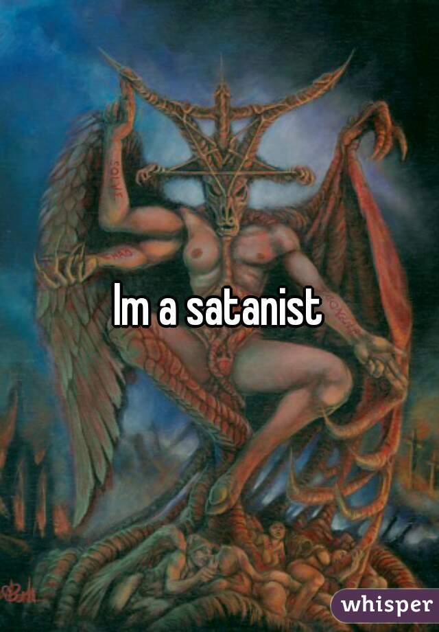 Im a satanist
