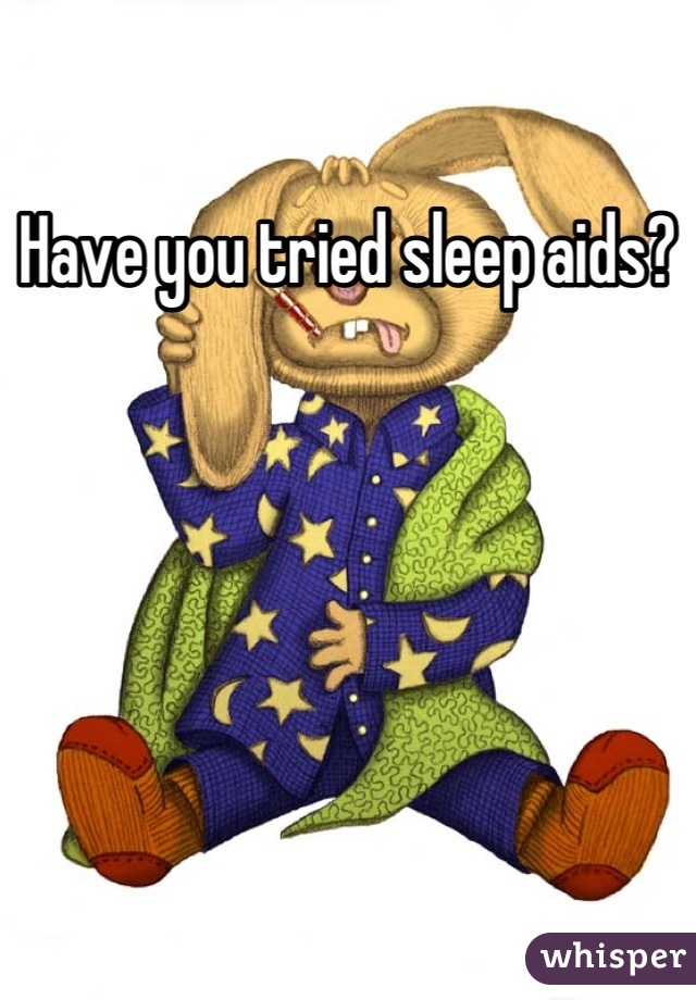 Have you tried sleep aids?