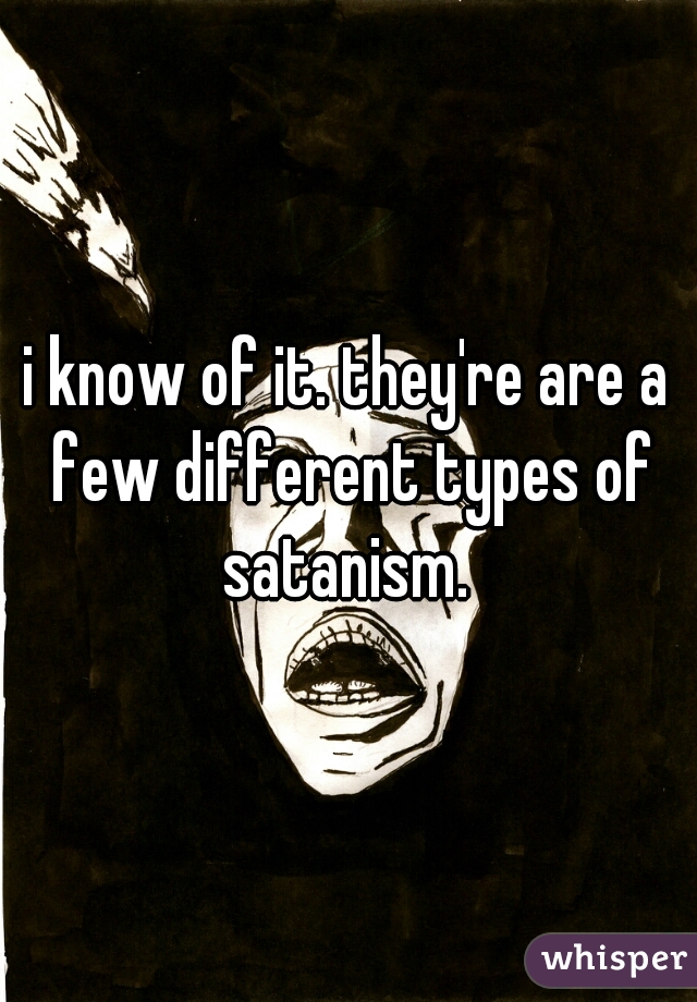 i know of it. they're are a few different types of satanism. 