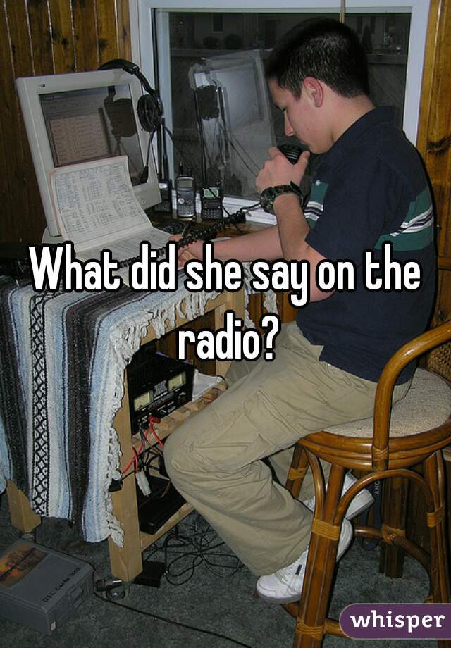 What did she say on the radio?