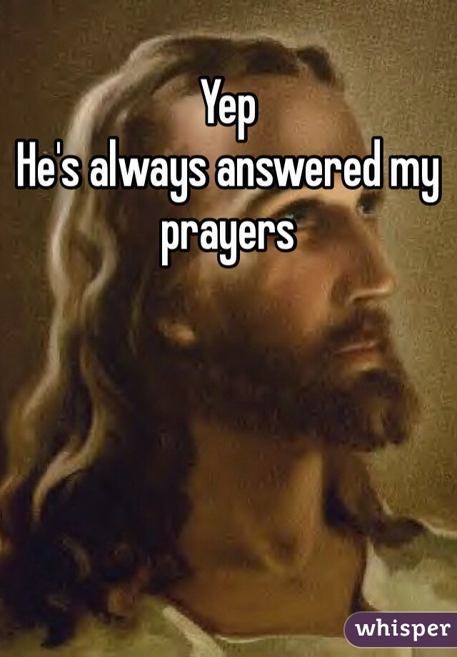 Yep
He's always answered my prayers