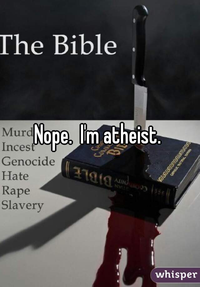Nope.  I'm atheist. 