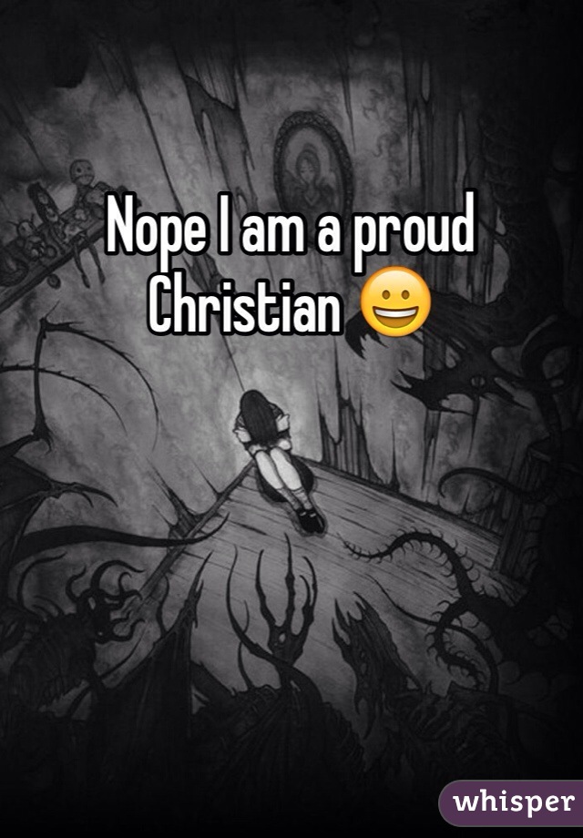 Nope I am a proud Christian 😀