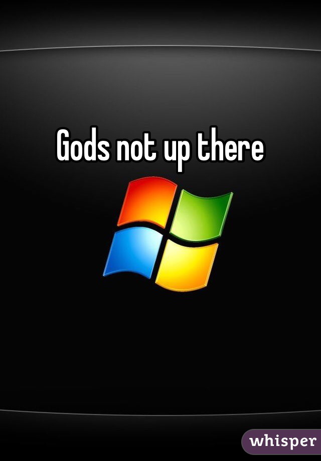 Gods not up there