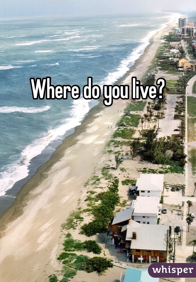 Where do you live? 

