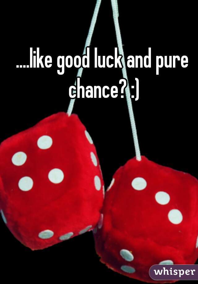 ....like good luck and pure chance? :)