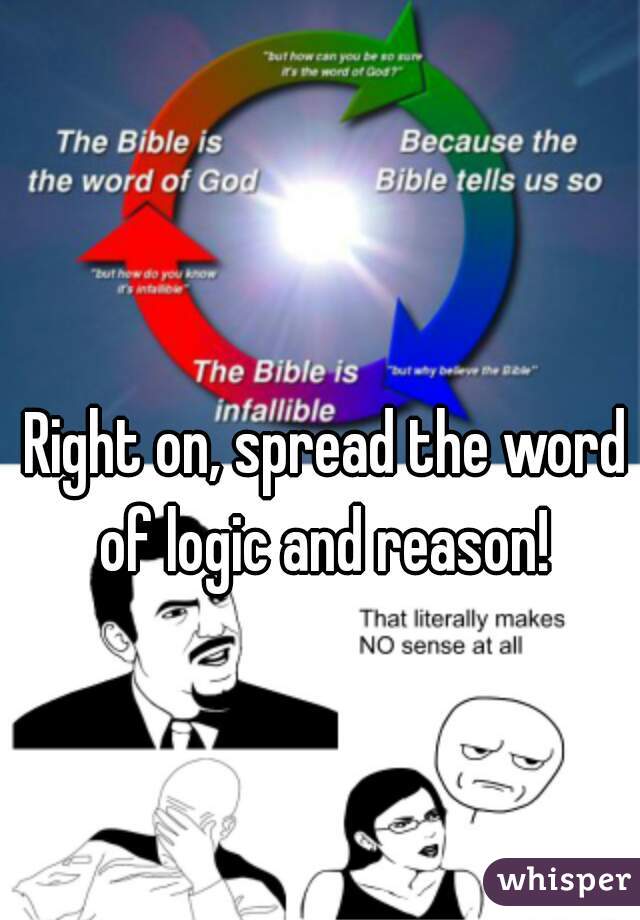 Right on, spread the word of logic and reason! 