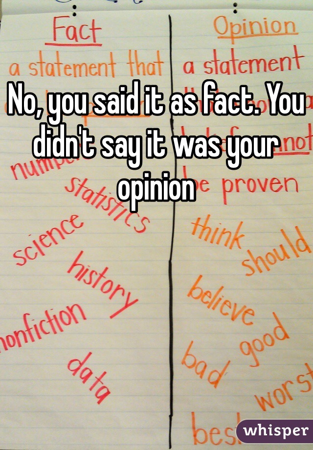 No, you said it as fact. You didn't say it was your opinion