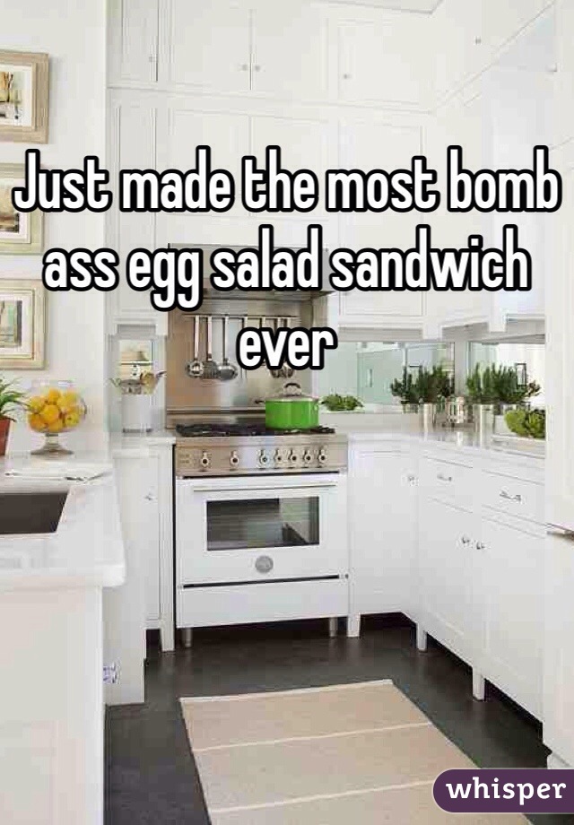Just made the most bomb ass egg salad sandwich ever