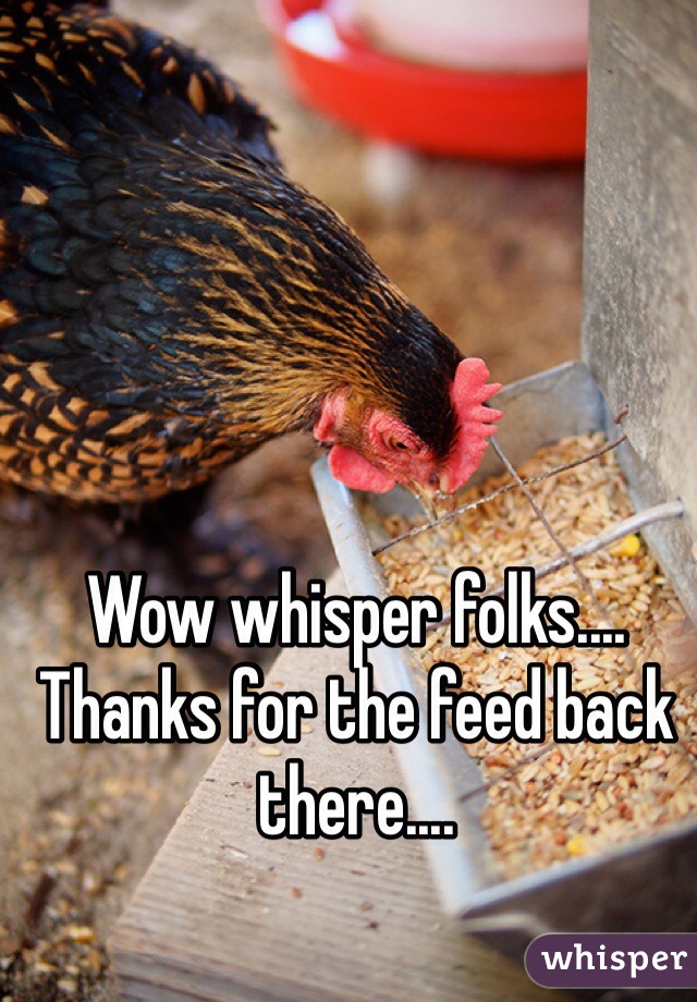 Wow whisper folks.... Thanks for the feed back there.... 