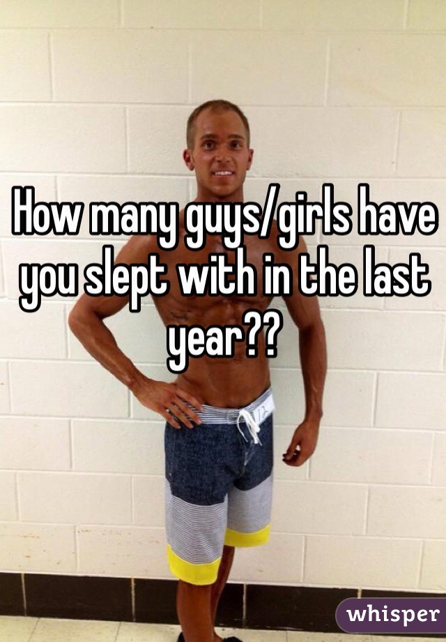 How many guys/girls have you slept with in the last year??