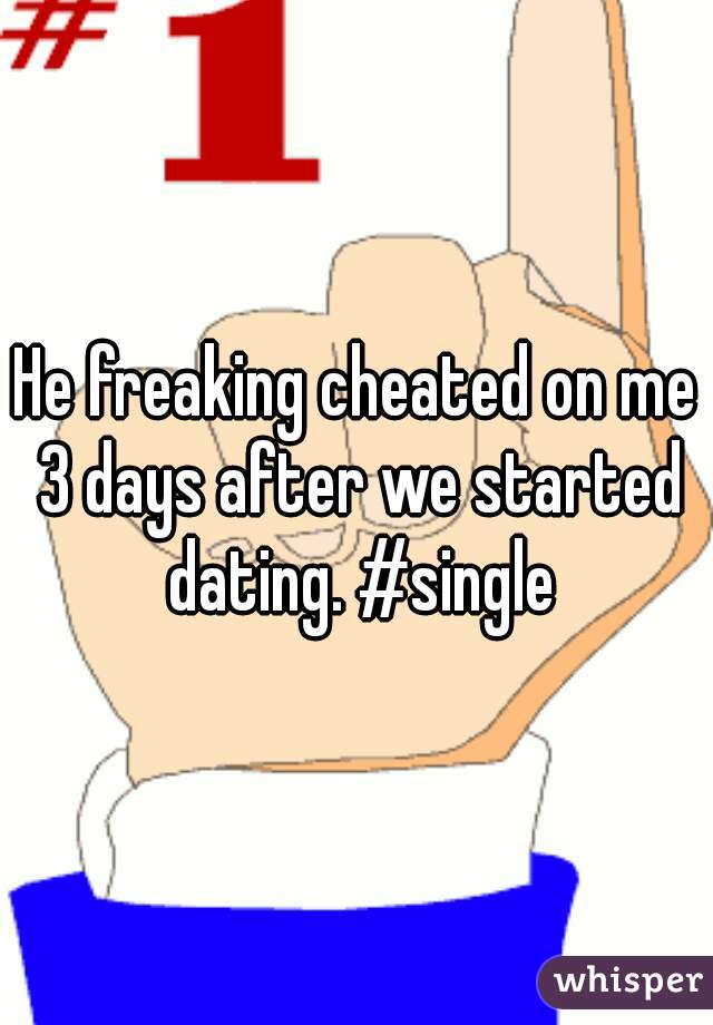 He freaking cheated on me 3 days after we started dating. #single