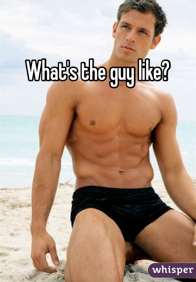 What's the guy like?