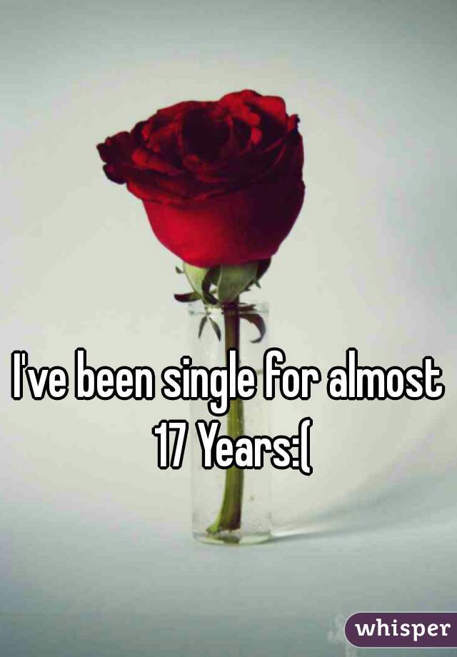 I've been single for almost 17 Years:(