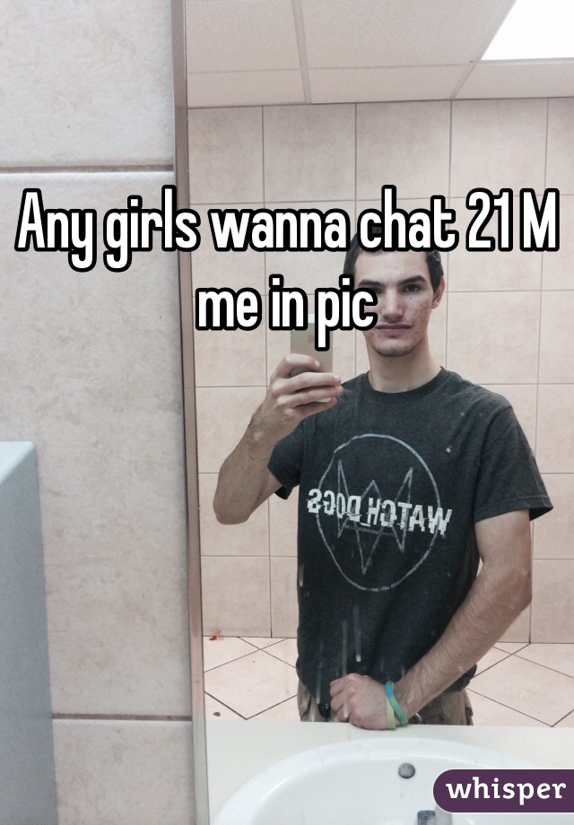 Any girls wanna chat 21 M  me in pic 