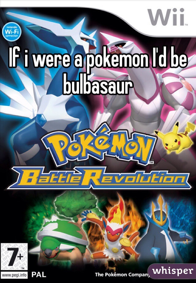 If i were a pokemon I'd be bulbasaur
