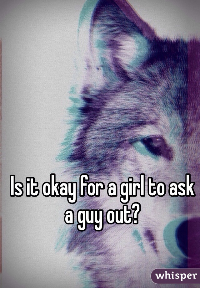Is it okay for a girl to ask a guy out?