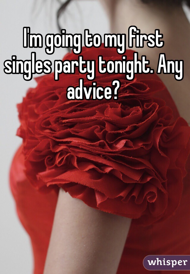I'm going to my first singles party tonight. Any advice?