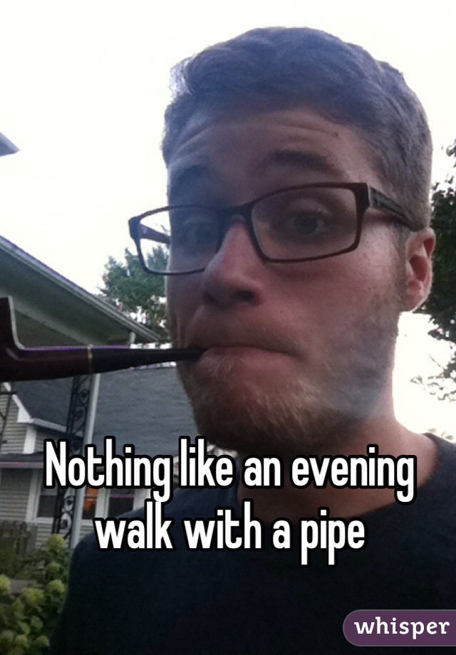 Nothing like an evening walk with a pipe