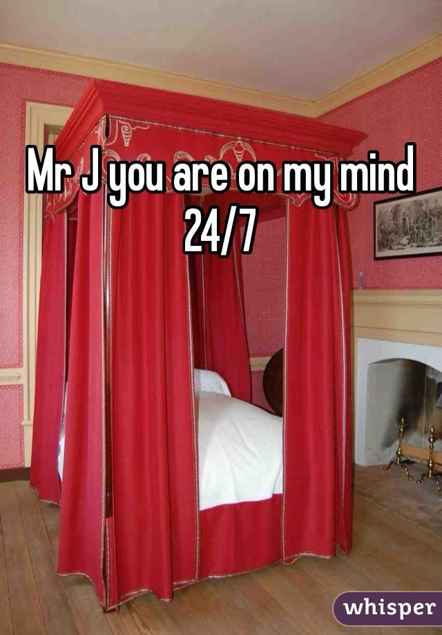 Mr J you are on my mind 24/7