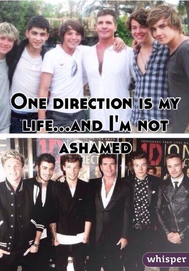 One direction is my life...and I'm not ashamed