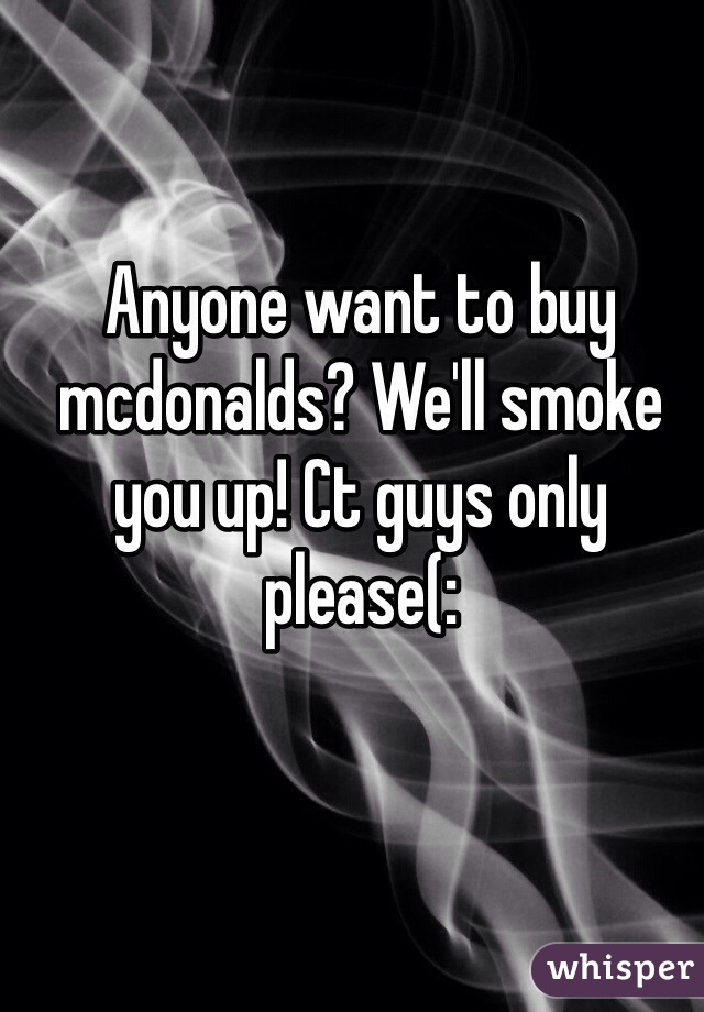 Anyone want to buy mcdonalds? We'll smoke you up! Ct guys only please(: 