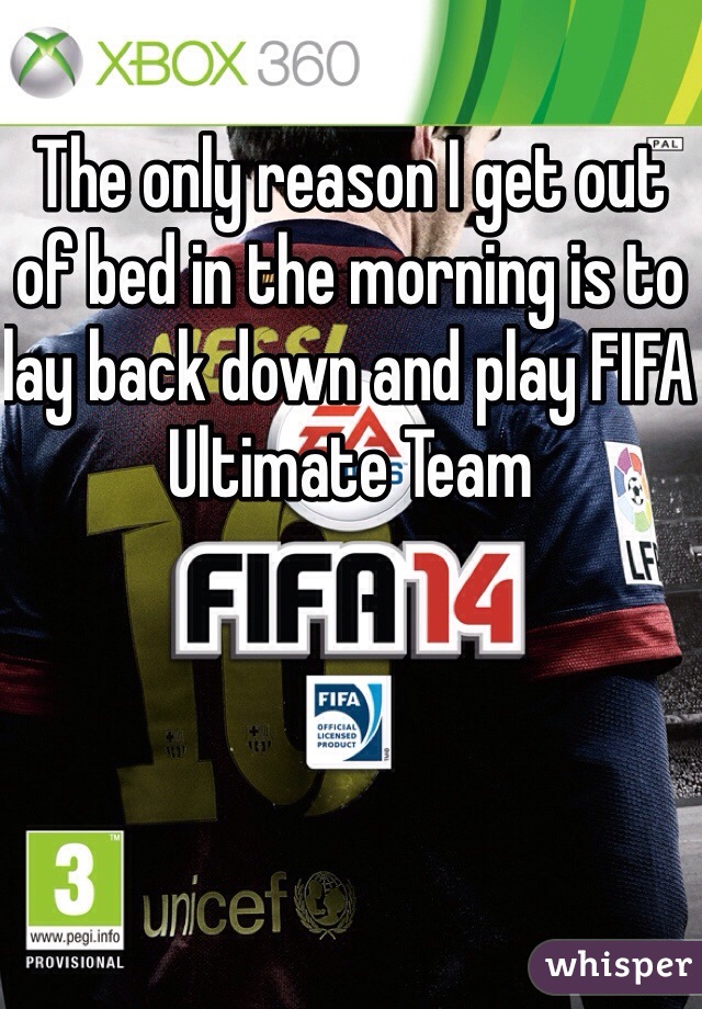 The only reason I get out of bed in the morning is to lay back down and play FIFA Ultimate Team