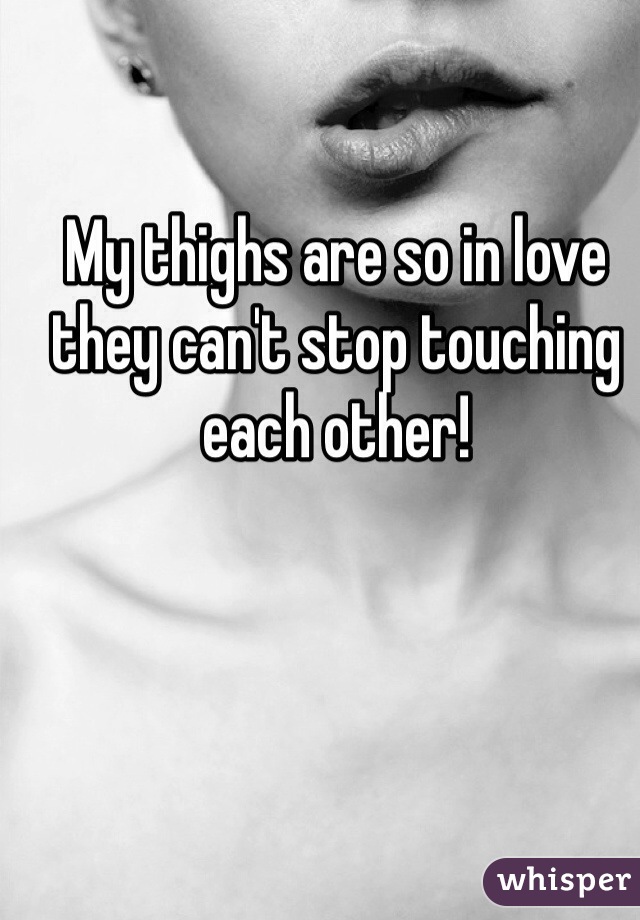My thighs are so in love they can't stop touching each other! 