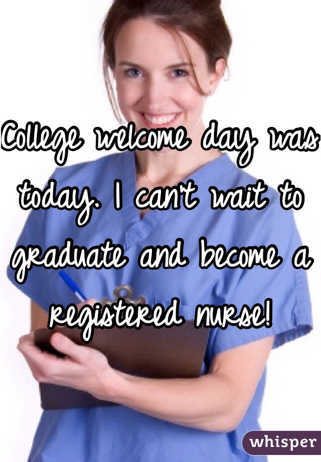 College welcome day was today. I can't wait to graduate and become a registered nurse!
