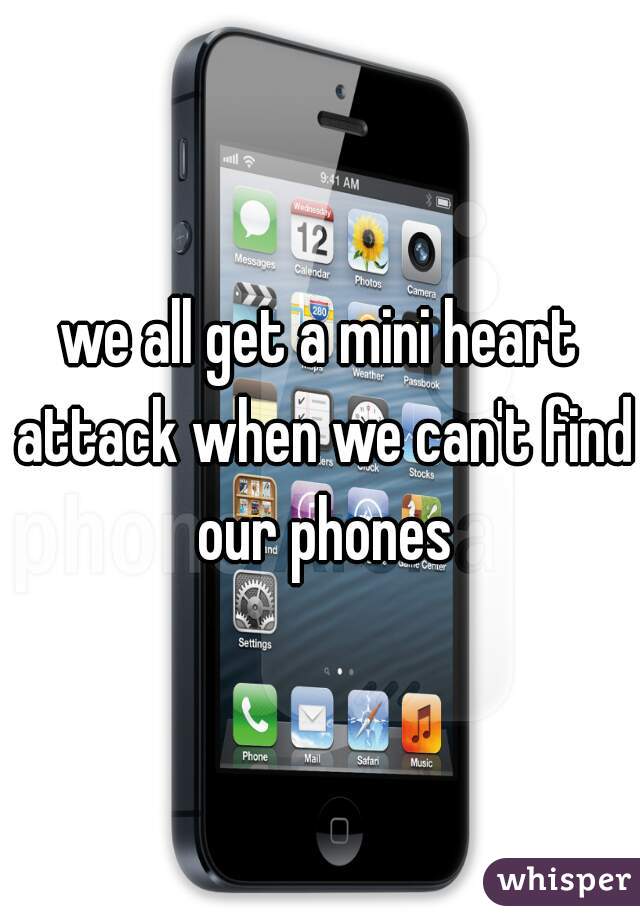 we all get a mini heart attack when we can't find our phones